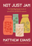 Not Just Jam: The Fat Pig Farm Book of Preserves, Pickles & Sauces By Matthew Evans