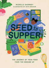 Seed to Supper: The Journey of Your Food from the Ground Up Book by Michelle Darmod