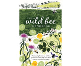 The Wild Bee Handbook The Amazing Lives of Our Wild Species and How to Help Them Thrive By: Sarah Wyndham Lewis