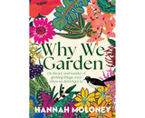 Why We Garden On the joy and wonder of growing things, even when we don't have to By: Hannah Moloney