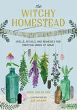 The Witchy Homestead: Spells, Rituals, and Remedies for Creating Magic at Home