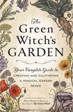 Green Witch's Garden, The: Your Complete Guide to Creating and Cultivating a Magical Garden Space