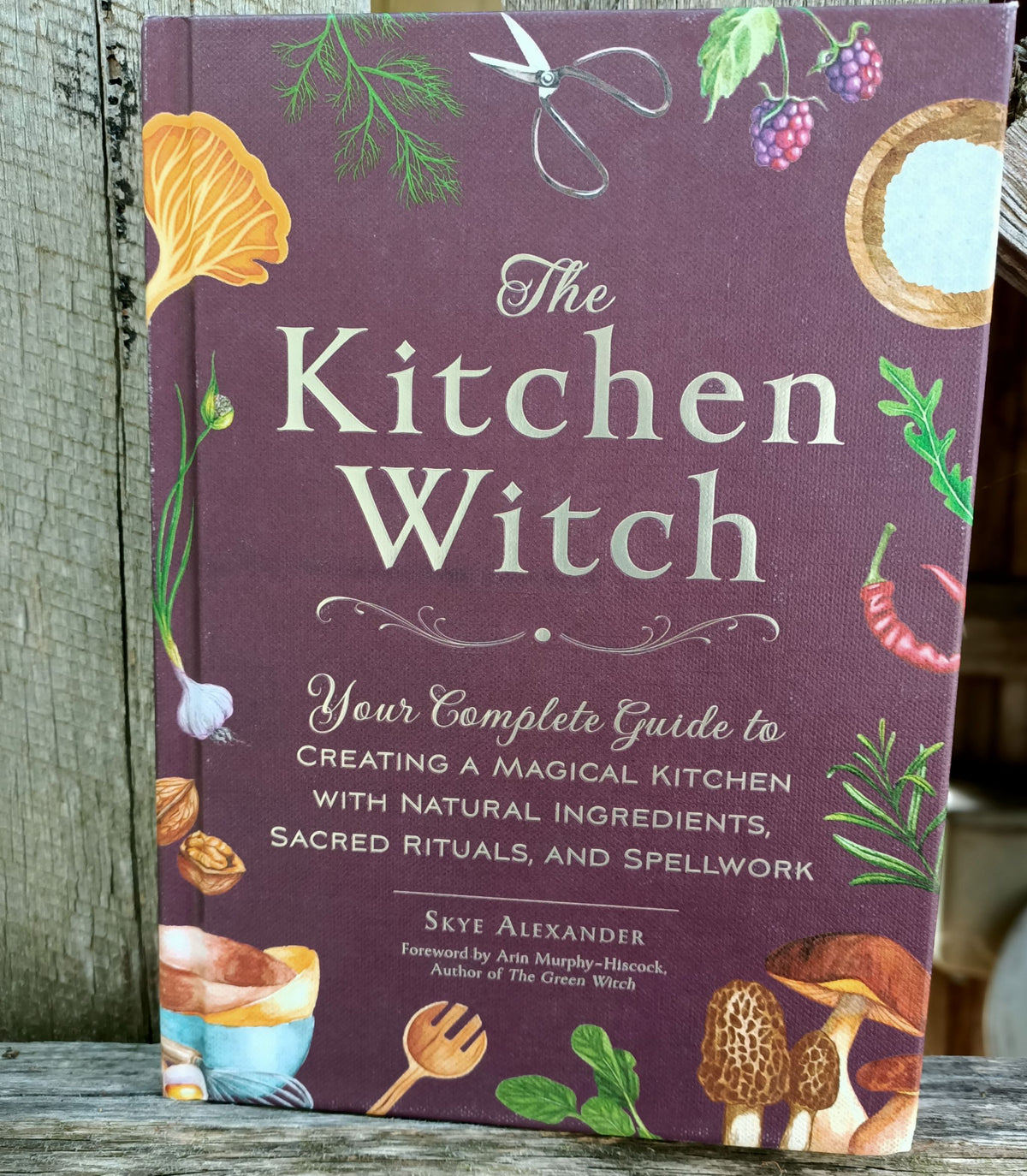 The Kitchen Witch Your Complete Guide to Creating a Magical Kitchen with Natural Ingredients, Sacred Rituals, and Spellwork By: Skye Alexander, Main image