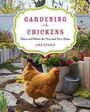 Gardening with Chickens: Plans and Plants for You and Your Hens Author : Lisa Steele Main image