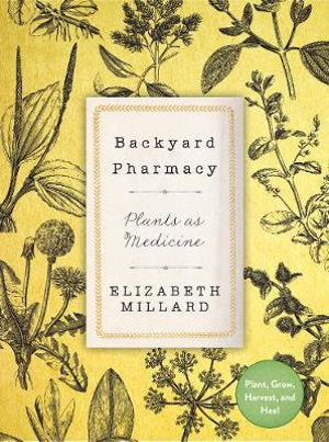 Backyard Pharmacy: Plants as medicine- Plant , grow, harvest and heal Main image