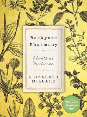Backyard Pharmacy: Plants as medicine- Plant , grow, harvest and heal