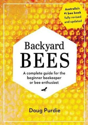 Backyard Bees: A complete guide for the beginner beekeeper or bee enthusiast Author : Doug Purdie