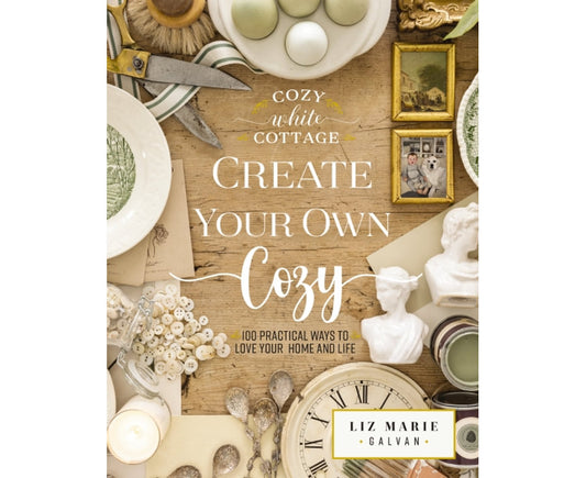 Create Your Own Cozy – 100 Practical Ways to Love Your Home and Life by Liz Marie Galvan