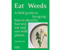 Eat Weeds A field guide to foraging: How to identify, harvest, eat and use wild plants By: Diego Bonetto