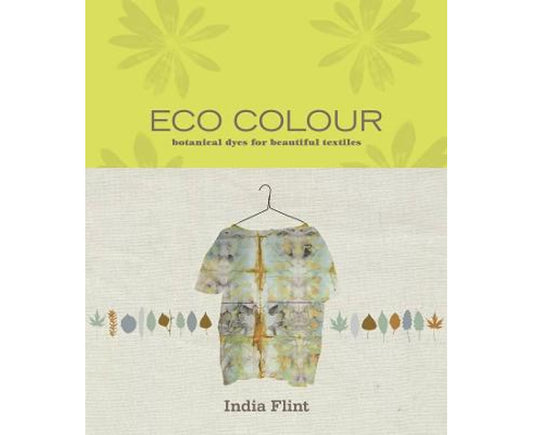 Eco Colour Botanical dyes for beautiful textiles By: India Flint