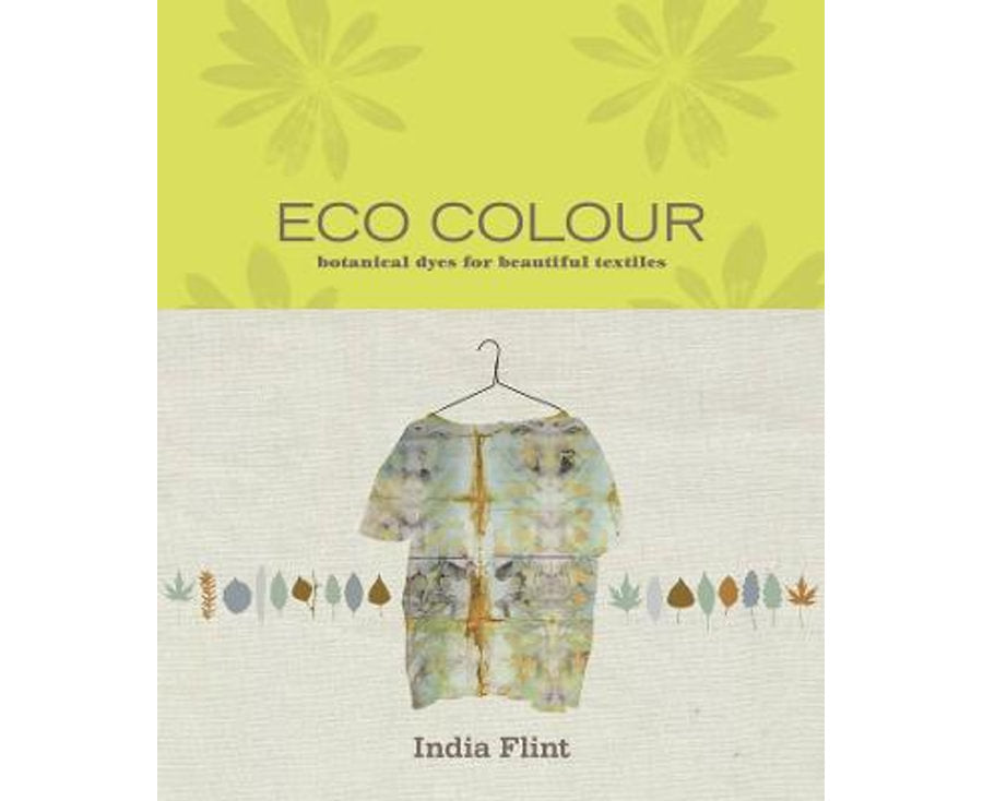 Eco Colour Botanical dyes for beautiful textiles By: India Flint