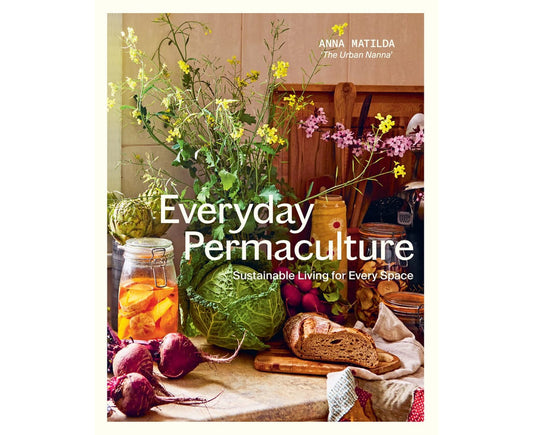 Everyday Permaculture Sustainable Living For Every Space By: Anna Matilda
