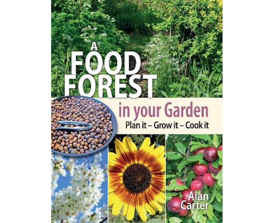 Food Forest in Your Garden Plan It, Grow It, Cook It