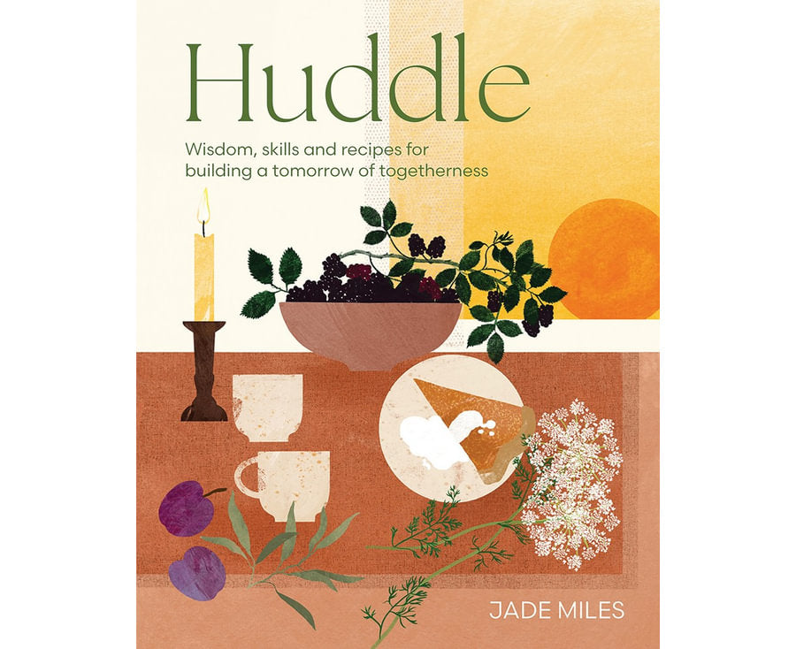 Huddle Wisdom, skills and recipes for building a tomorrow of togetherness By: Jade Miles Main image