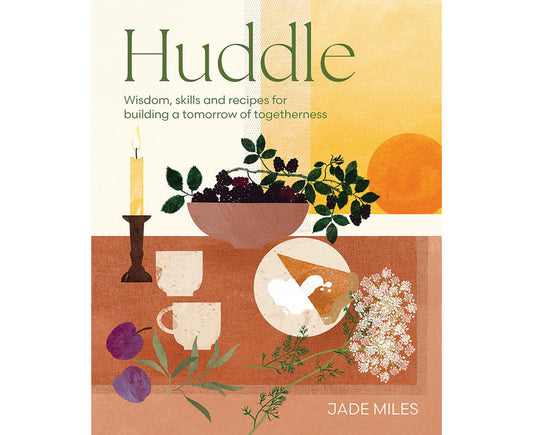 Huddle Wisdom, skills and recipes for building a tomorrow of togetherness By: Jade Miles