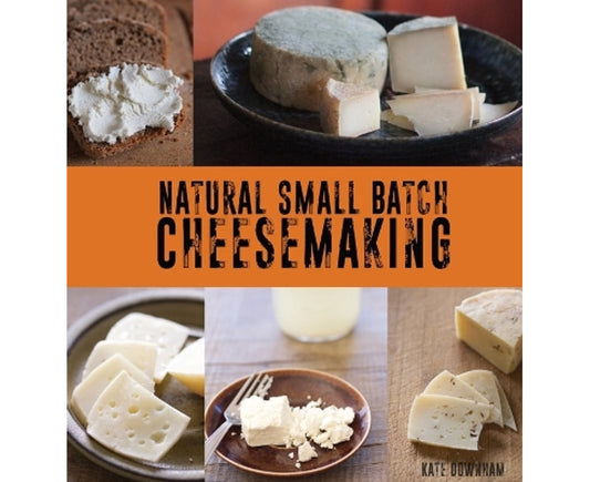 Natural Small Batch Cheesemaking By: Kate Downham