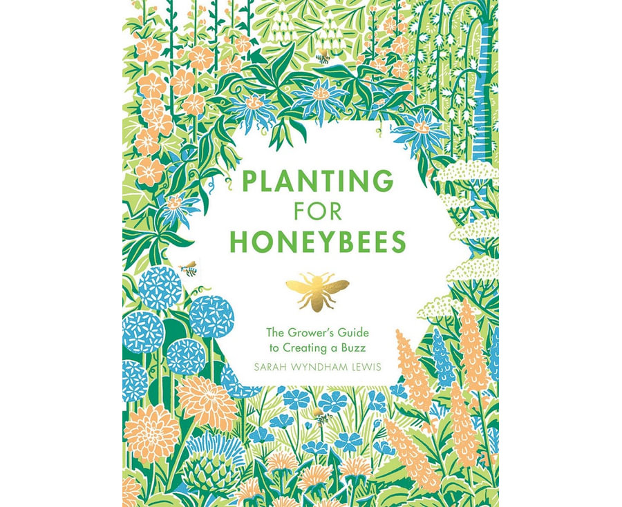 Planting for Honeybees The Grower's Guide to Creating a Buzz By: Sarah Wyndham Lewis
