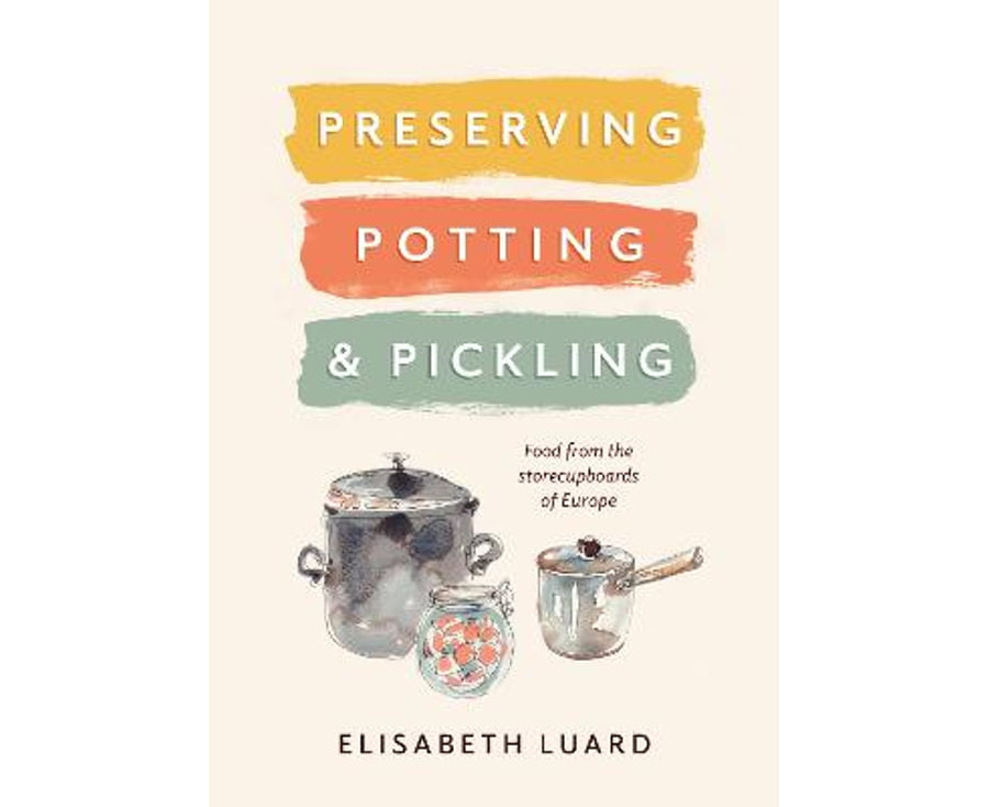 Preserving, Potting and Pickling Food from the Storecupboards of Europe