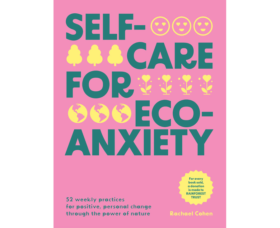 Self-care for Eco-Anxiety 52 Weekly Practices for Positive, Personal Change Through the Power of Nature By: Rachael Cohen Main image