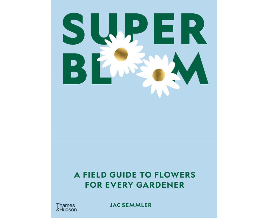 Super Bloom A field guide to flowers for every gardener By: Jac Semmler Main image