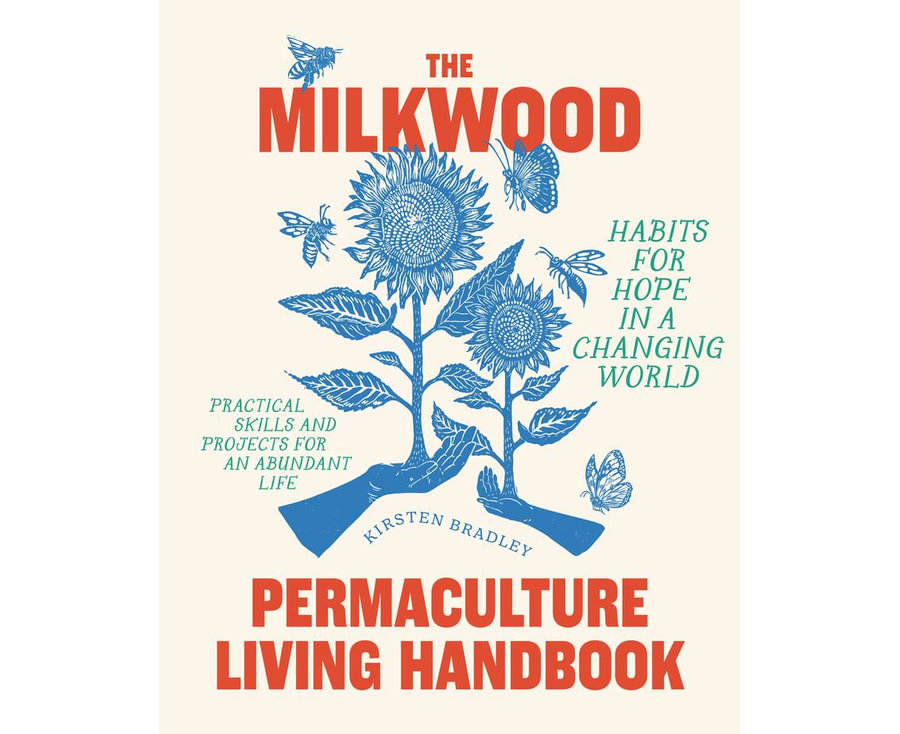 The Milkwood Permaculture Living Handbook Habits for Hope in a Changing World By: Kirsten Bradley Main image