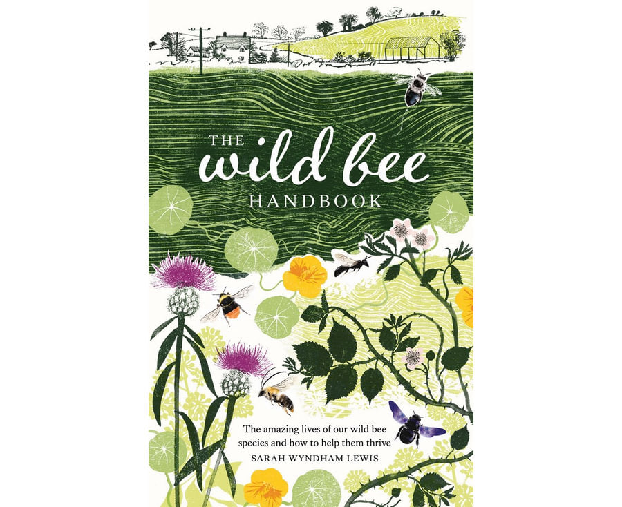 The Wild Bee Handbook The Amazing Lives of Our Wild Species and How to Help Them Thrive By: Sarah Wyndham Lewis Main image