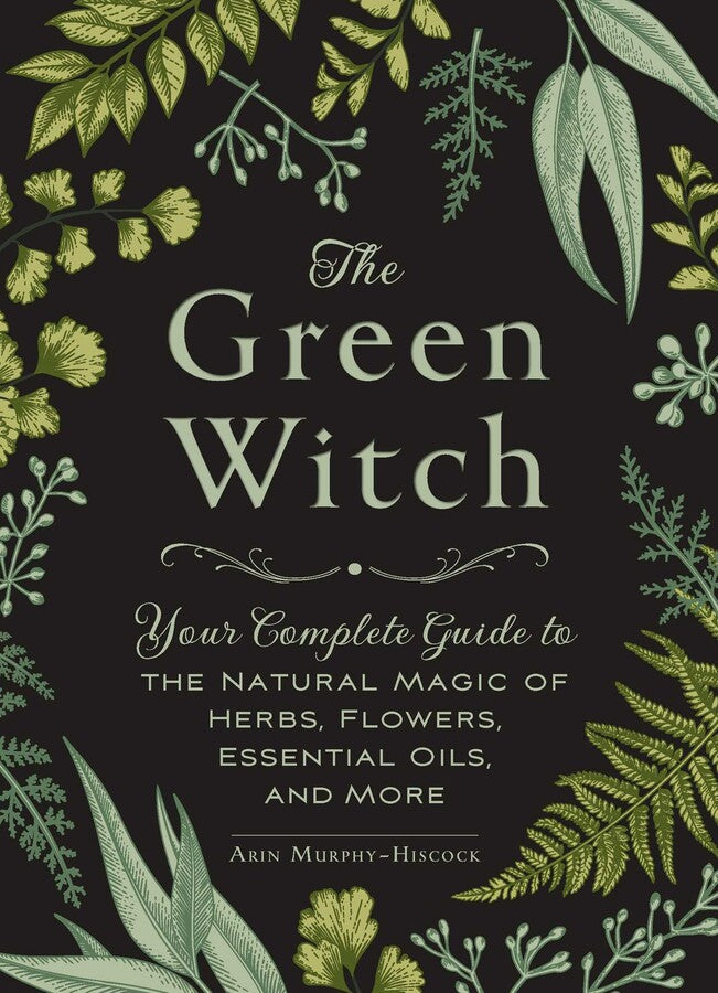 The Green Witch Your Complete Guide to the Natural Magic of Herbs, Flowers, Essential Oils, and More by By Arin Murphy-Hiscock Main image