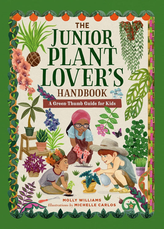 The Junior Plant Lover's Handbook: A Green-Thumb Guide for Kids by Molly Williams (Author), Michelle Carlos (Illustrator)