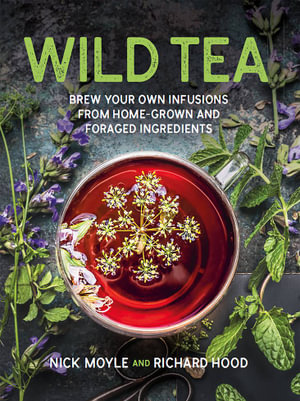 Wild tea: Brew your own infusions from home grown and foraged ingredients