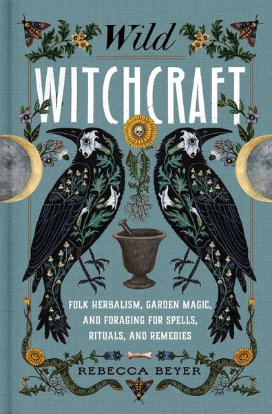 Wild Witchcraft: Folk Herbalism, Garden Magic, and Foraging for Spells, Rituals, and Remedies Main image