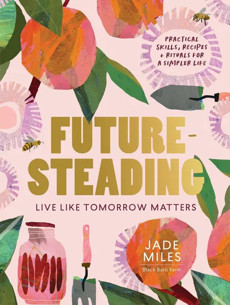 Futuresteading: Live like tomorrow matters: Practical skills, recipes and rituals for a simpler life Main image