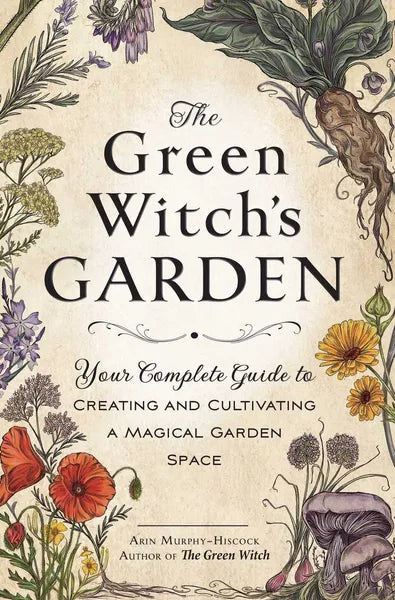 Green Witch's Garden, The: Your Complete Guide to Creating and Cultivating a Magical Garden Space